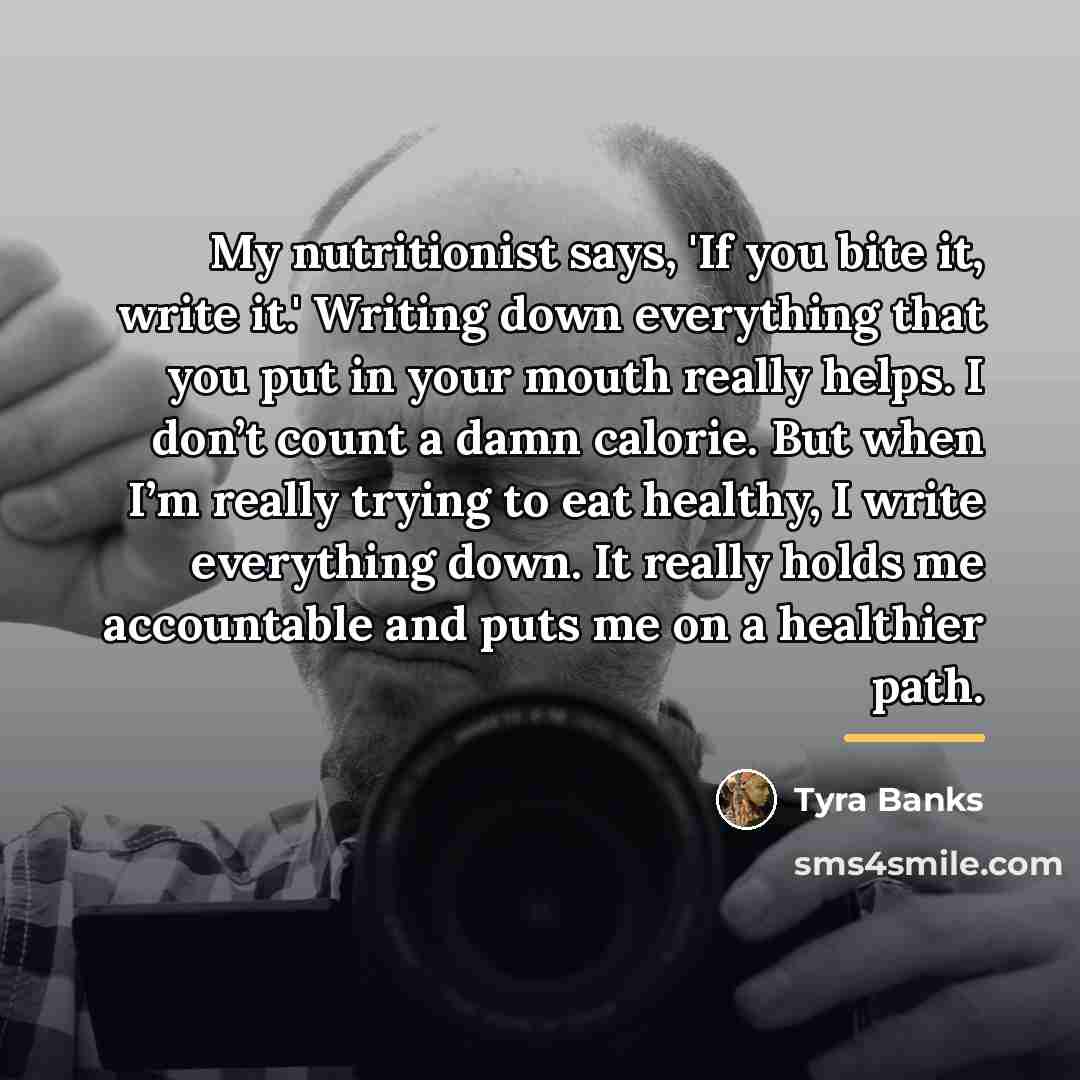 “My nutritionist says, 'If you bite it, write it.' Writing…” quote by Tyra Banks