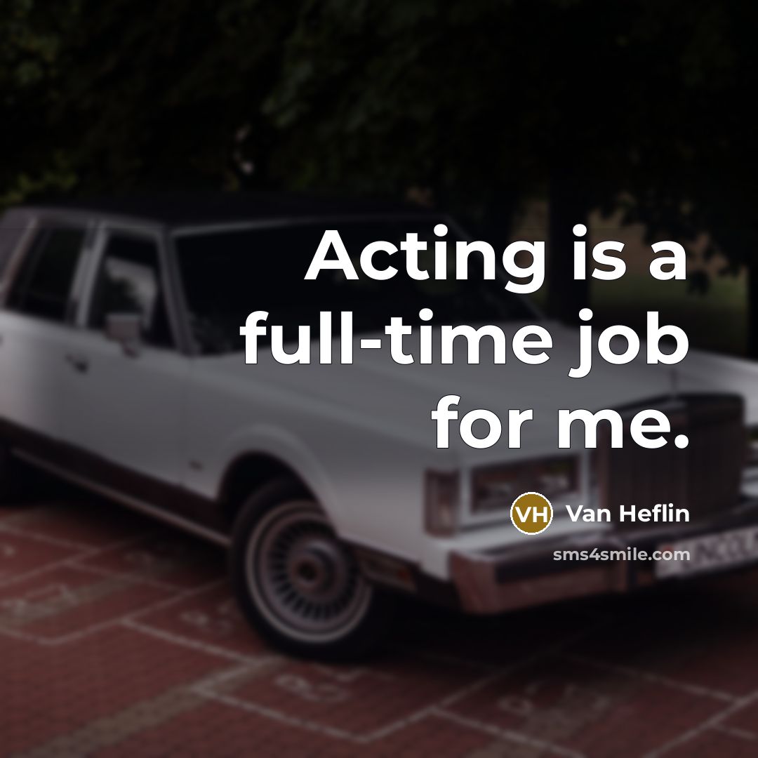 “Acting is a full-time job for me.…” quote by Van Heflin