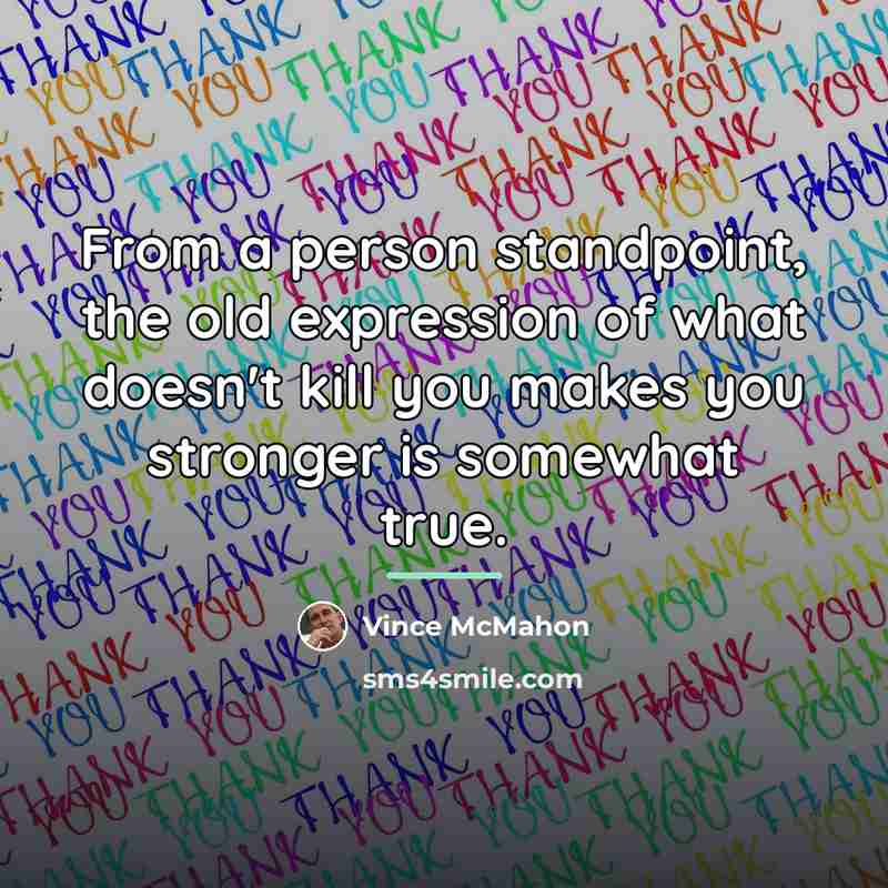 “From a person standpoint, the old expression of what doesn't…” quote by Vince McMahon