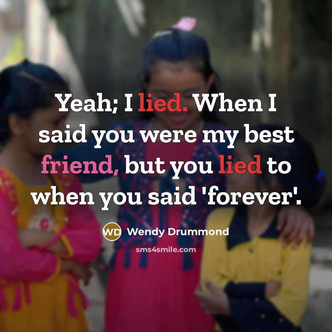 “Yeah; I lied. When I said you were my best…” quote by Wendy Drummond