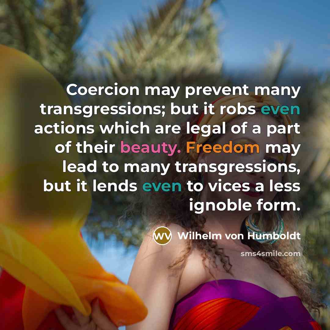 “Coercion may prevent many transgressions; but it robs even actions…” quote by Wilhelm von Humboldt