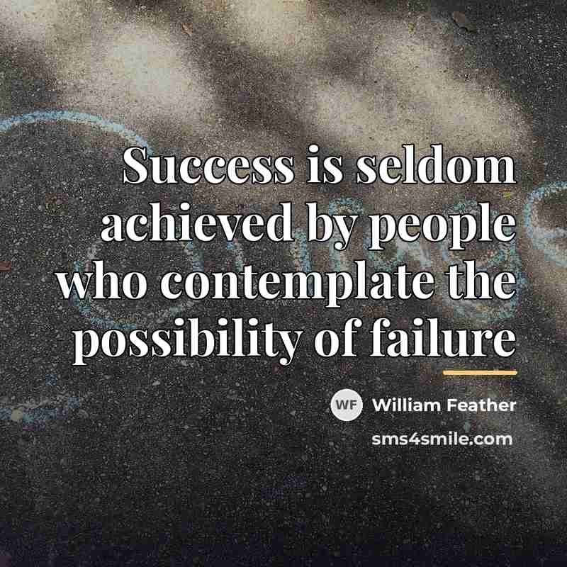 “Success is seldom achieved by people who contemplate the possibility…” quote by William Feather