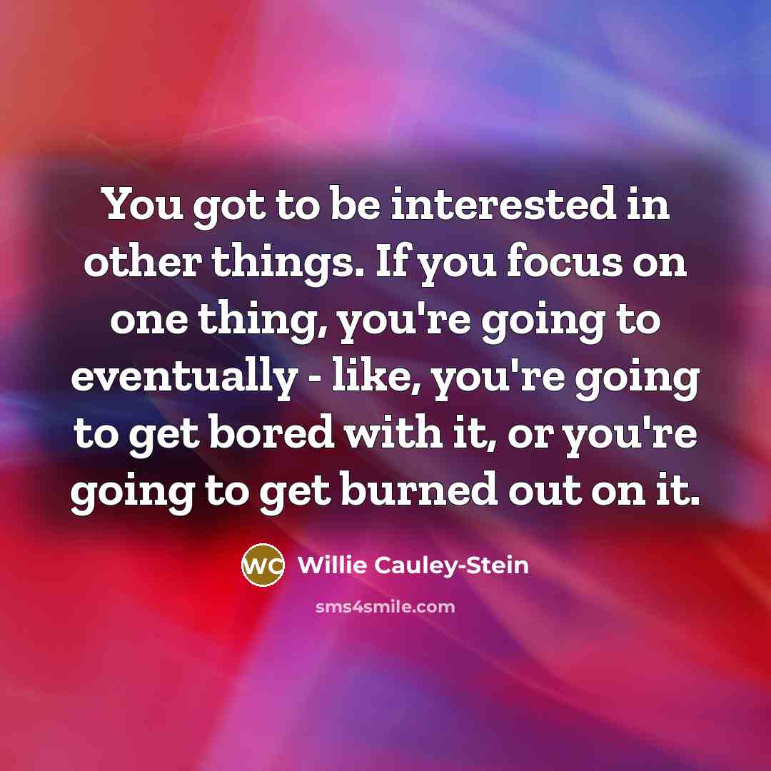 “You got to be interested in other things. If you…” quote by Willie Cauley-Stein