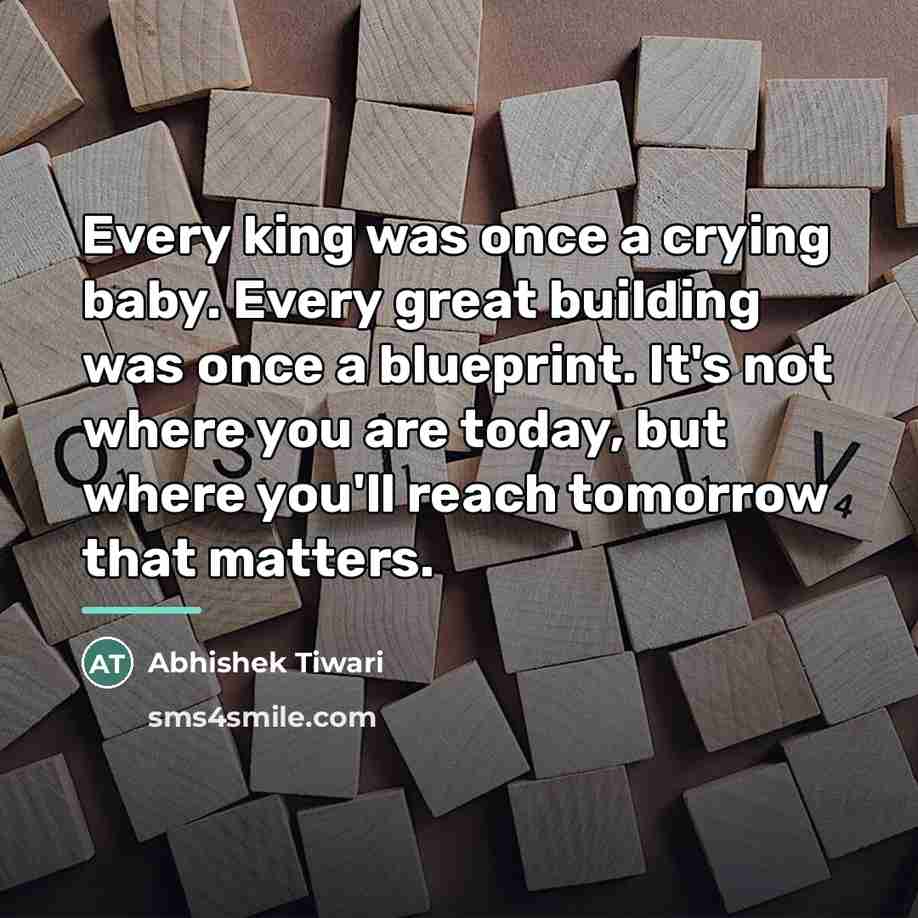 “Every king was once a crying baby. Every great building…” quote by Abhishek Tiwari