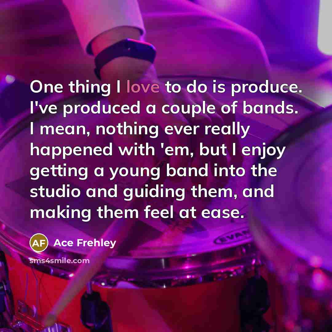 “One thing I love to do is produce. I've produced…” quote by Ace Frehley