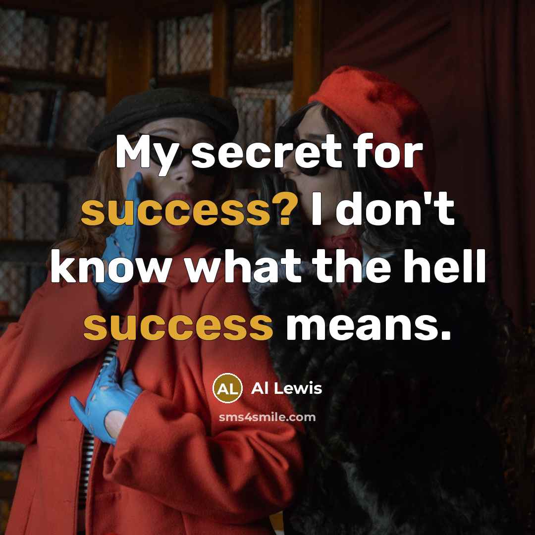 “My secret for success? I don't know what the hell…” quote by Al Lewis