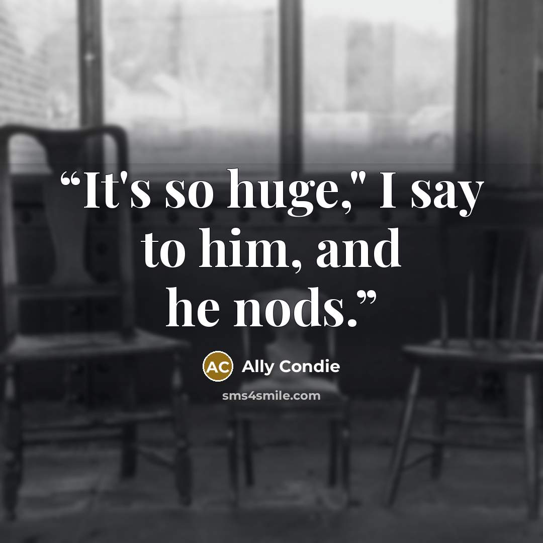 “It's so huge," I say to him, and he nods.” quote by Ally Condie