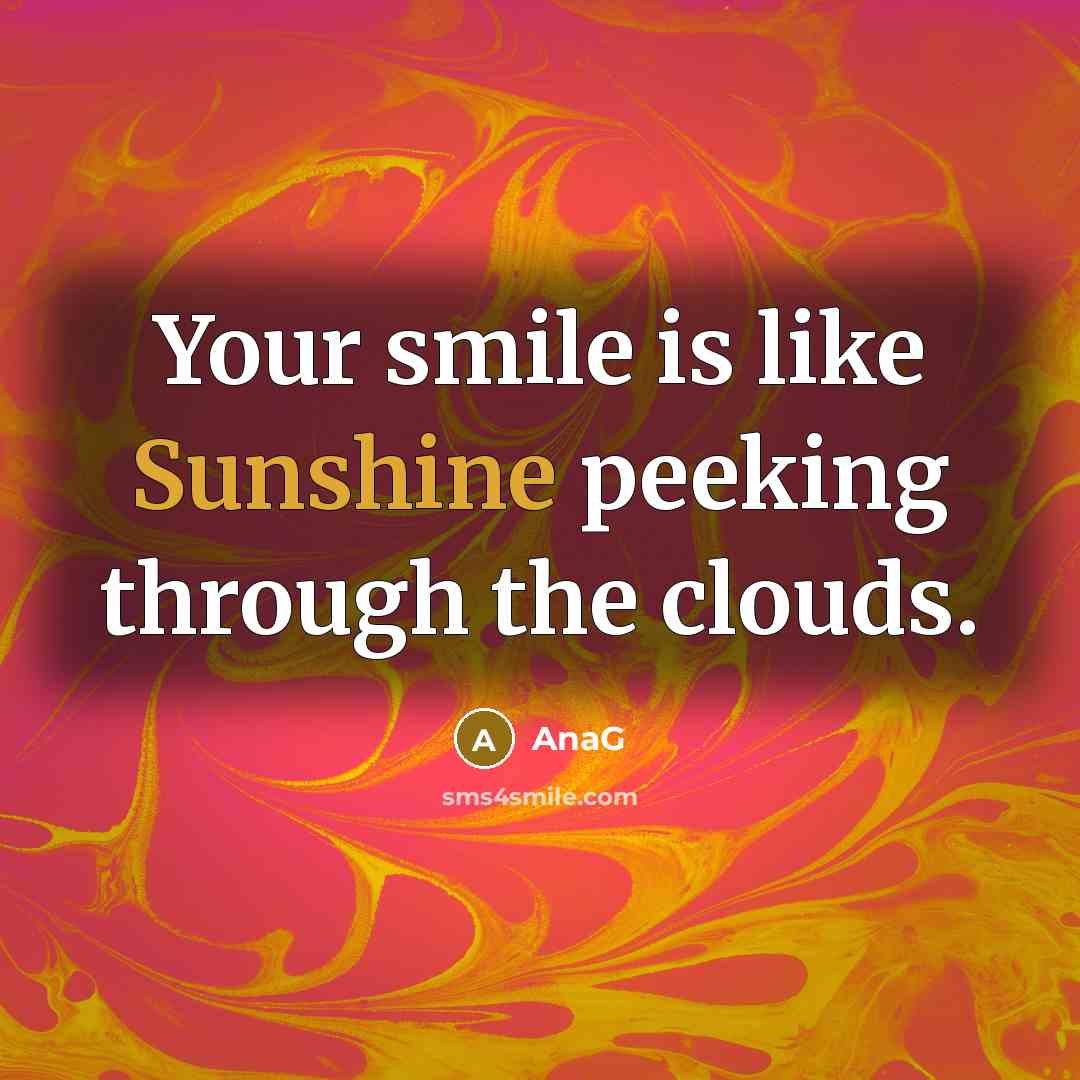 “Your smile is like Sunshine peeking through the clouds.…” quote by AnaG