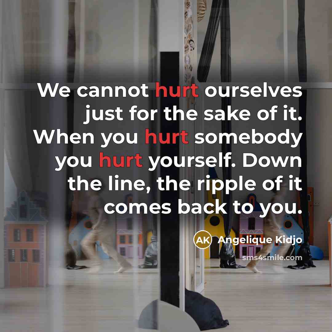 “We cannot hurt ourselves just for the sake of it.…” quote by Angelique Kidjo