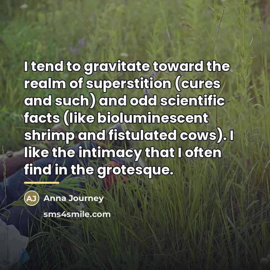 “I tend to gravitate toward the realm of superstition (cures…” quote by Anna Journey