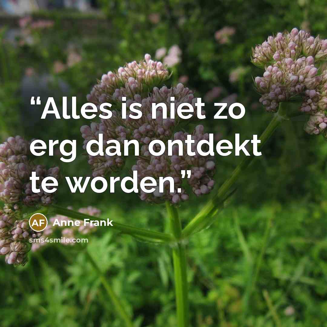 “Alles is niet zo erg dan ontdekt te worden.” quote by Anne Frank