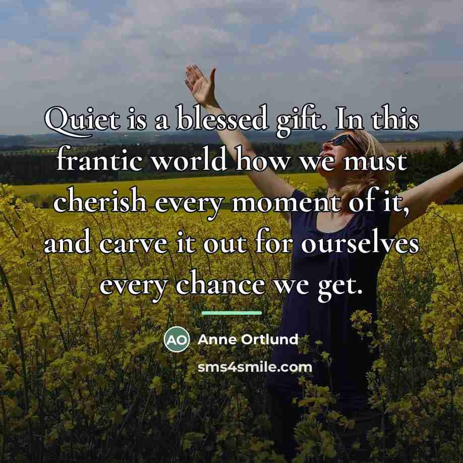 “Quiet is a blessed gift. In this frantic world how…” quote by Anne Ortlund