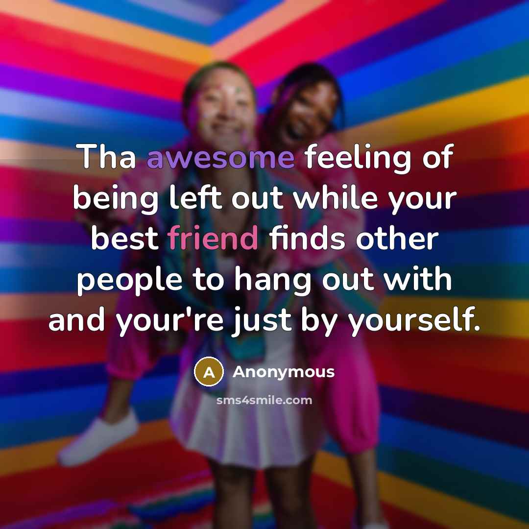 “Tha awesome feeling of being left out while your best…” quote by Anonymous