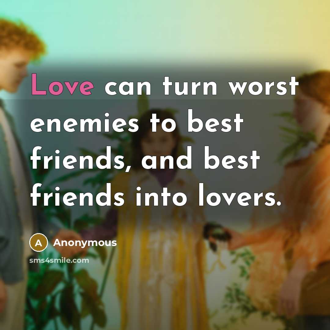 “Love can turn worst enemies to best friends, and best…” quote by Anonymous