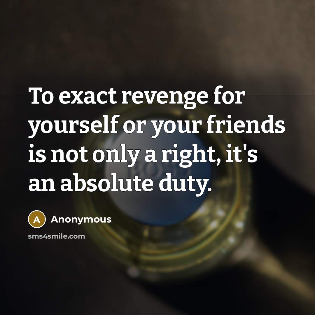 “To exact revenge for yourself or your friends is not…” quote by Anonymous