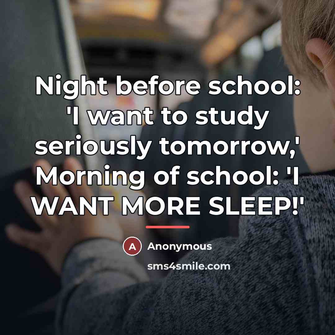 “Night before school: 'I want to study seriously tomorrow,' Morning…” quote by Anonymous
