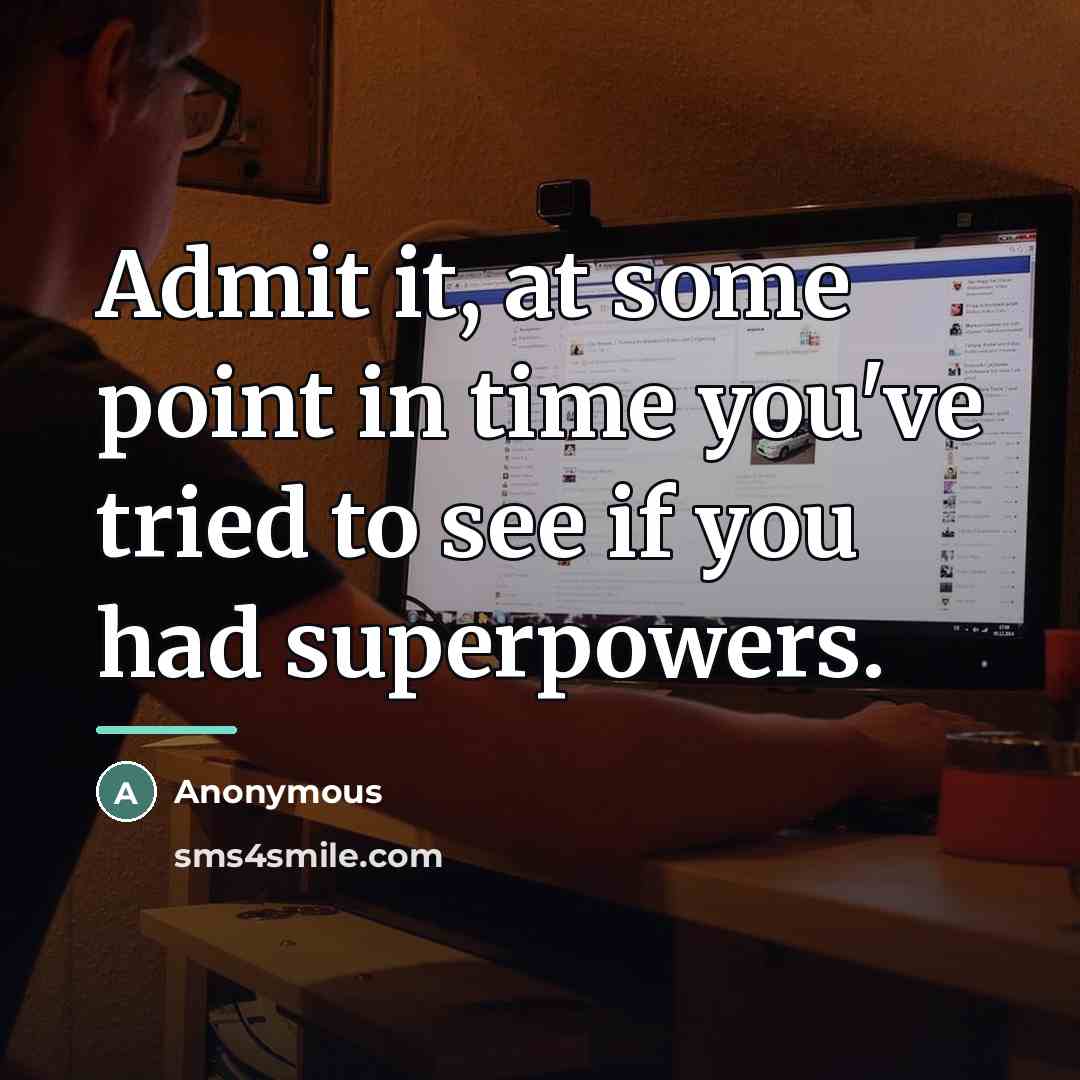 “Admit it, at some point in time you've tried to…” quote by Anonymous