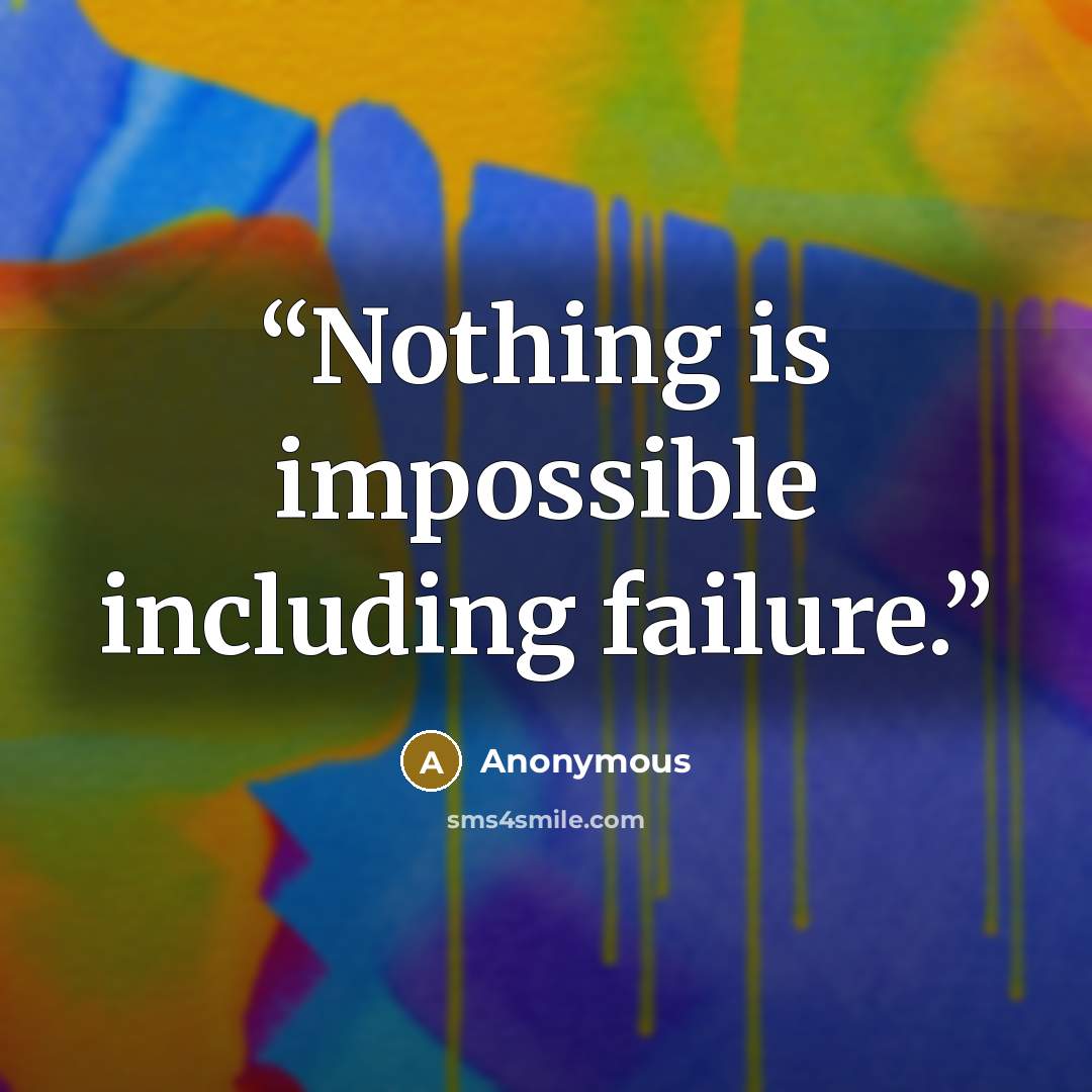 “Nothing is impossible including failure.” quote by Anonymous