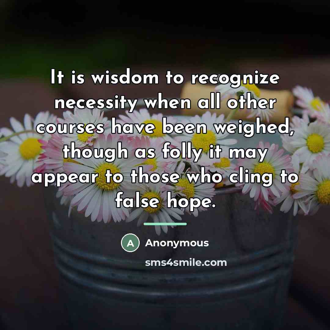 “It is wisdom to recognize necessity when all other courses…” quote by Anonymous