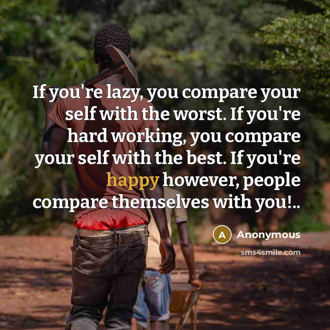“If you're lazy, you compare your self with the worst.…” quote by Anonymous