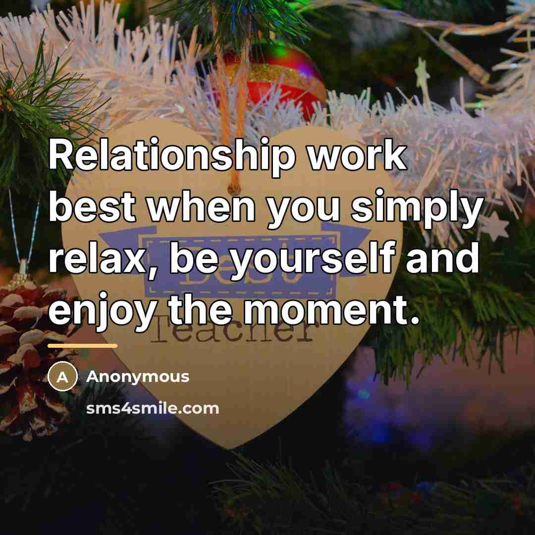 “Relationship work best when you simply relax, be yourself and…” quote by Anonymous