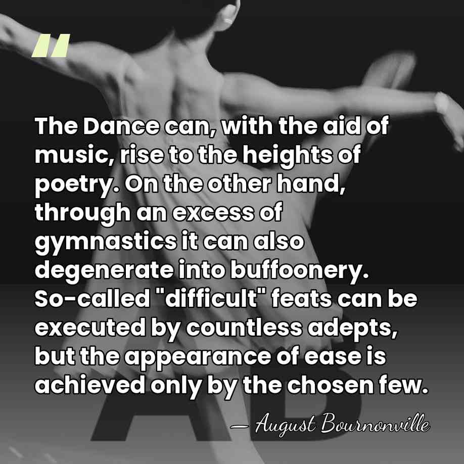 The Dance can, with the aid of music, rise to the heights&hellip; - August Bournonville