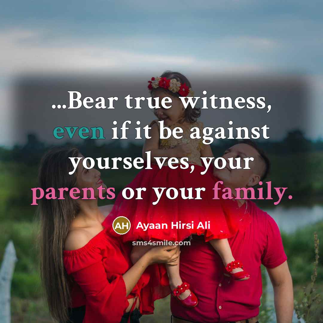 “...Bear true witness, even if it be against yourselves, your…” quote by Ayaan Hirsi Ali