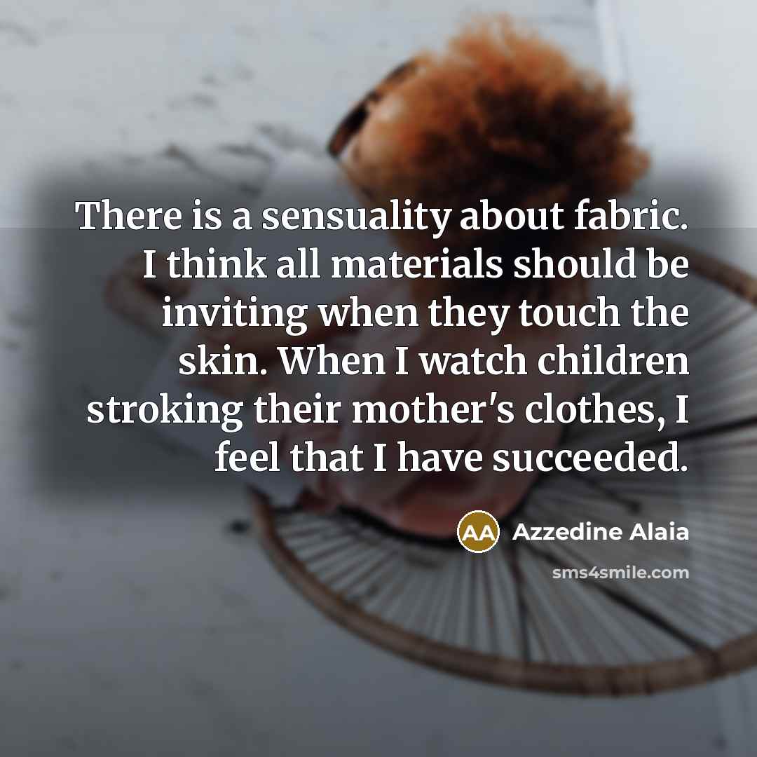 “There is a sensuality about fabric. I think all materials…” quote by Azzedine Alaia