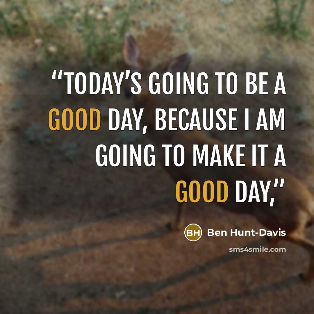 “Today’s going to be a good day, because I am going to make it a good day,” quote by Ben Hunt-Davis