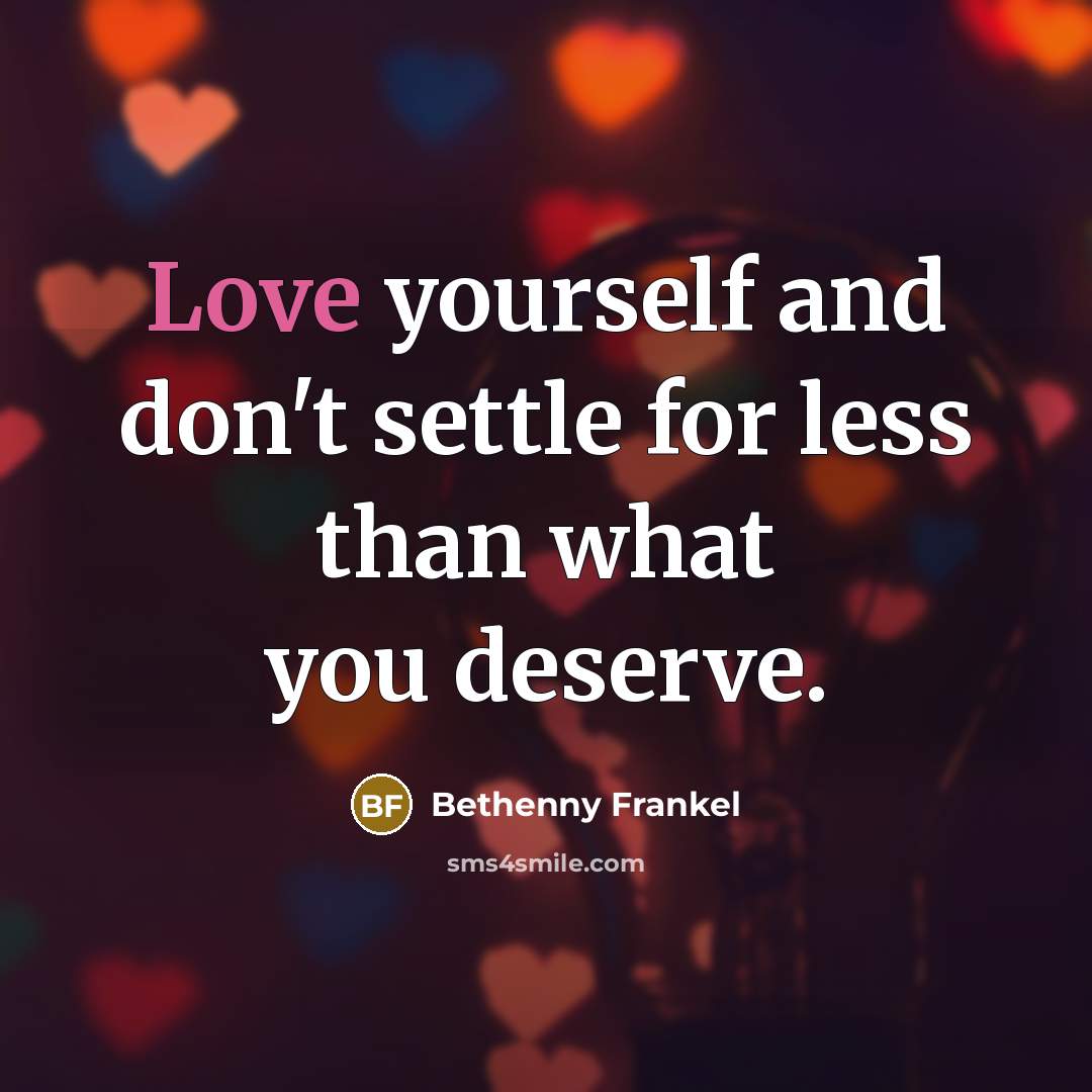 “Love yourself and don't settle for less than what you…” quote by Bethenny Frankel