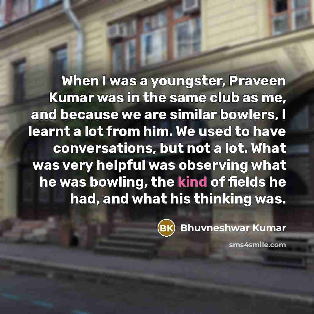 “When I was a youngster, Praveen Kumar was in the…” quote by Bhuvneshwar Kumar