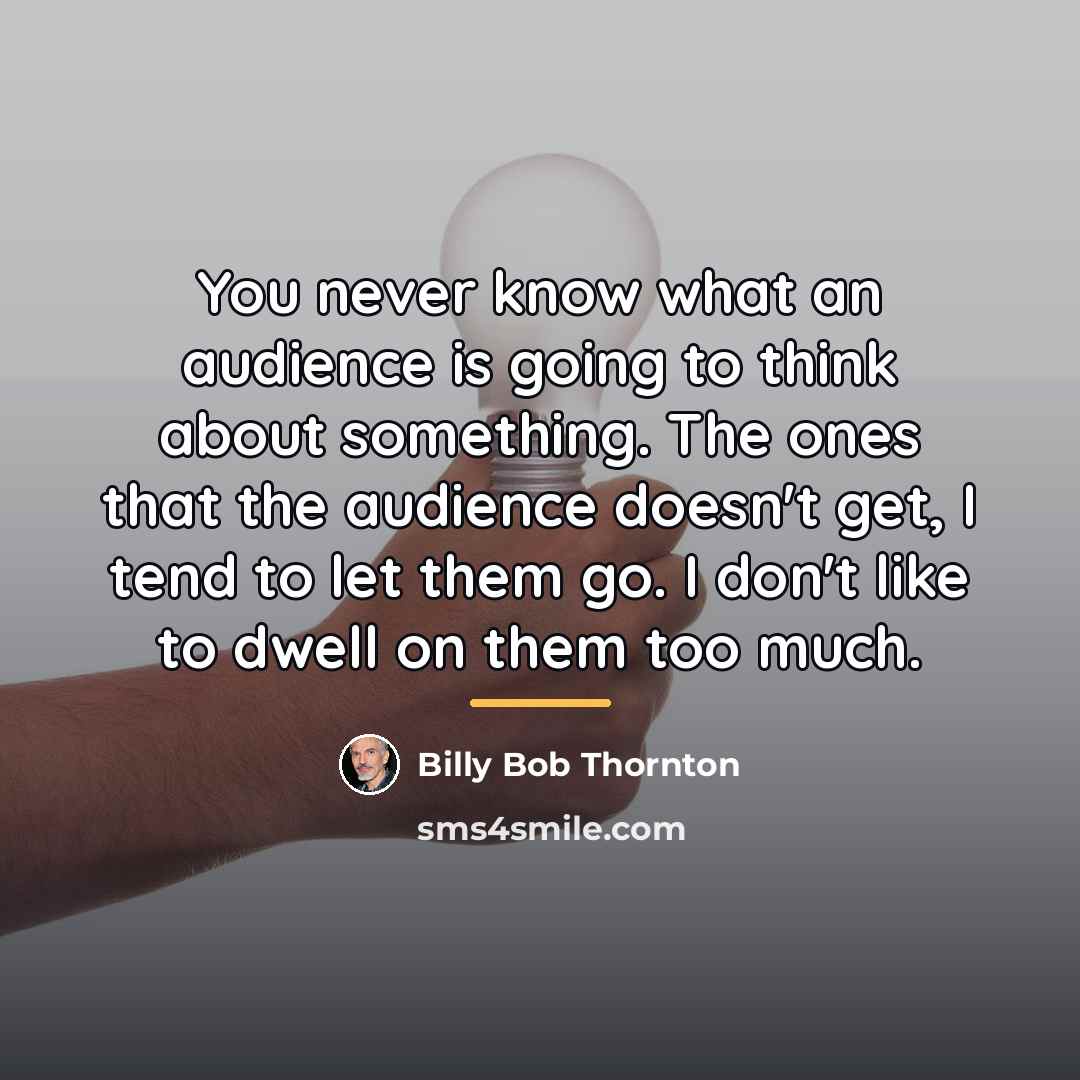 “You never know what an audience is going to think…” quote by Billy Bob Thornton