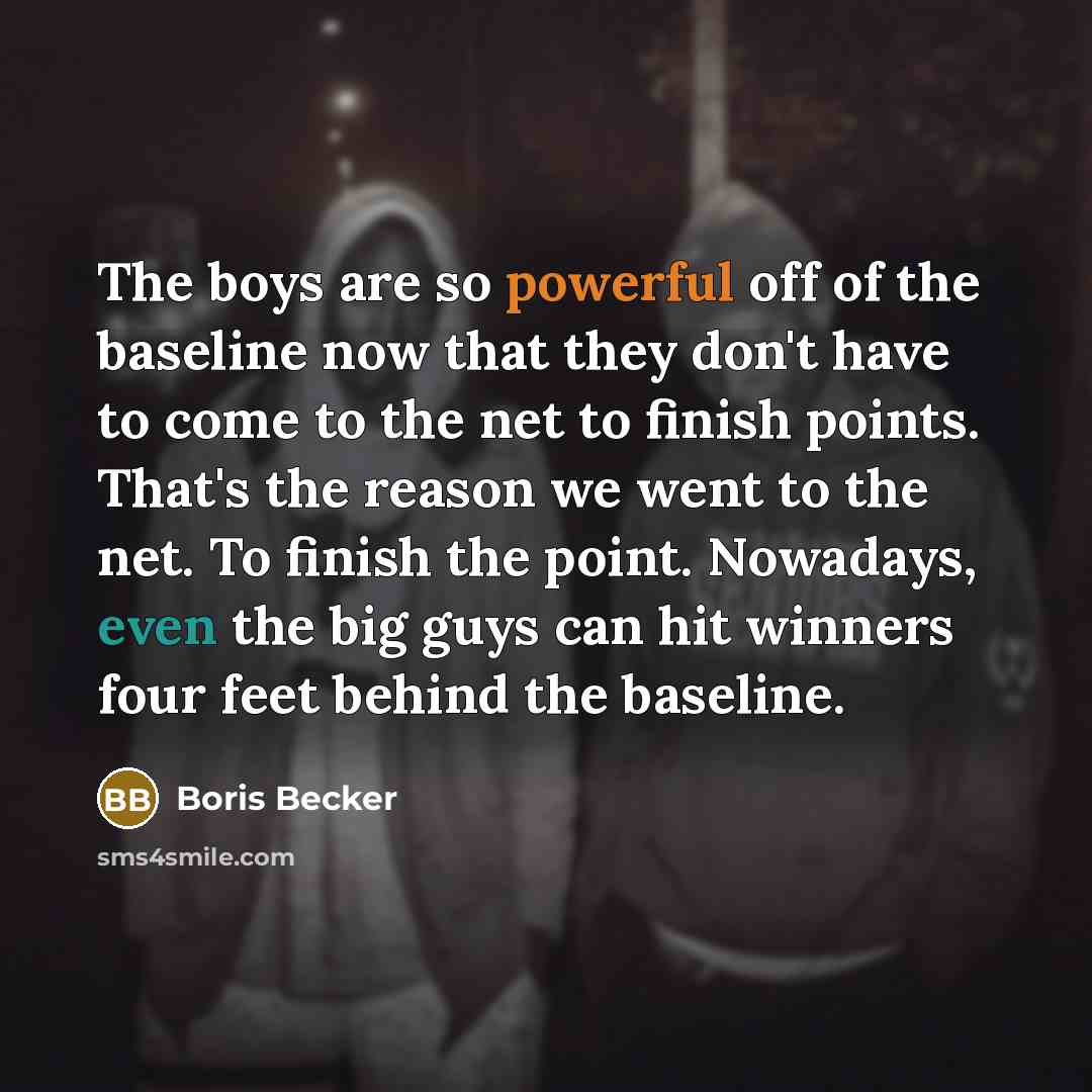 “The boys are so powerful off of the baseline now…” quote by Boris Becker