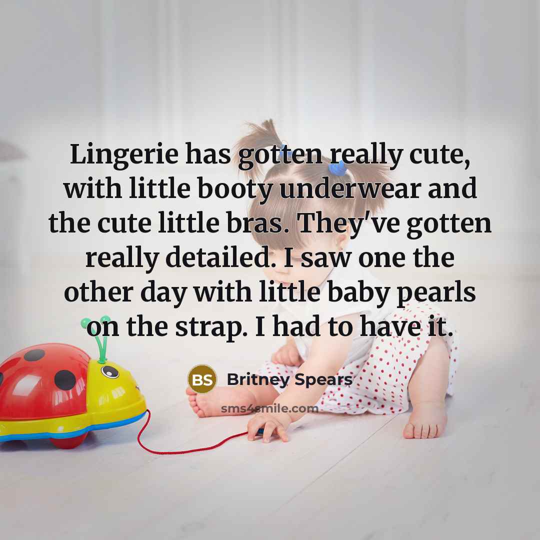 “Lingerie has gotten really cute, with little booty underwear and…” quote by Britney Spears