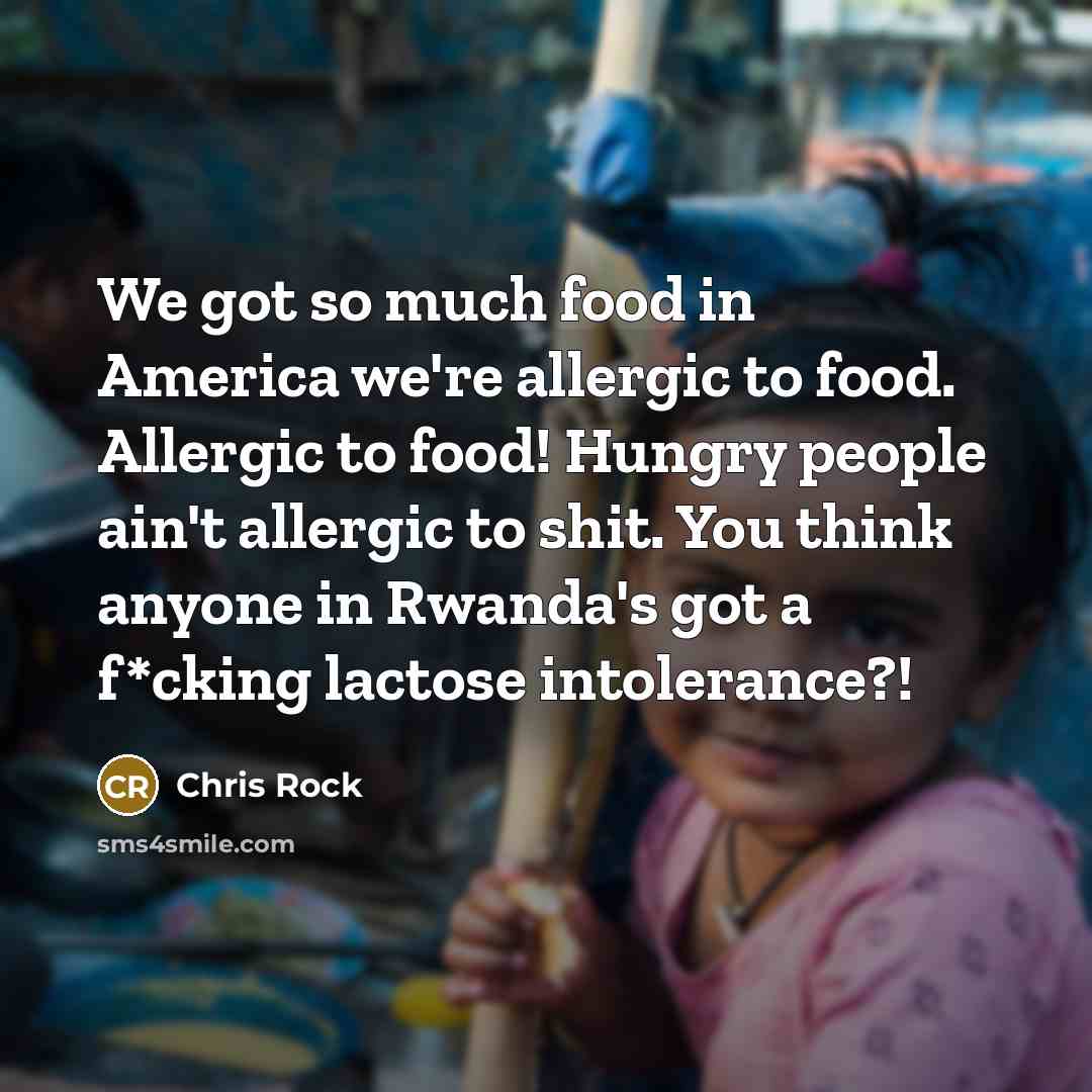 “We got so much food in America we're allergic to…” quote by Chris Rock
