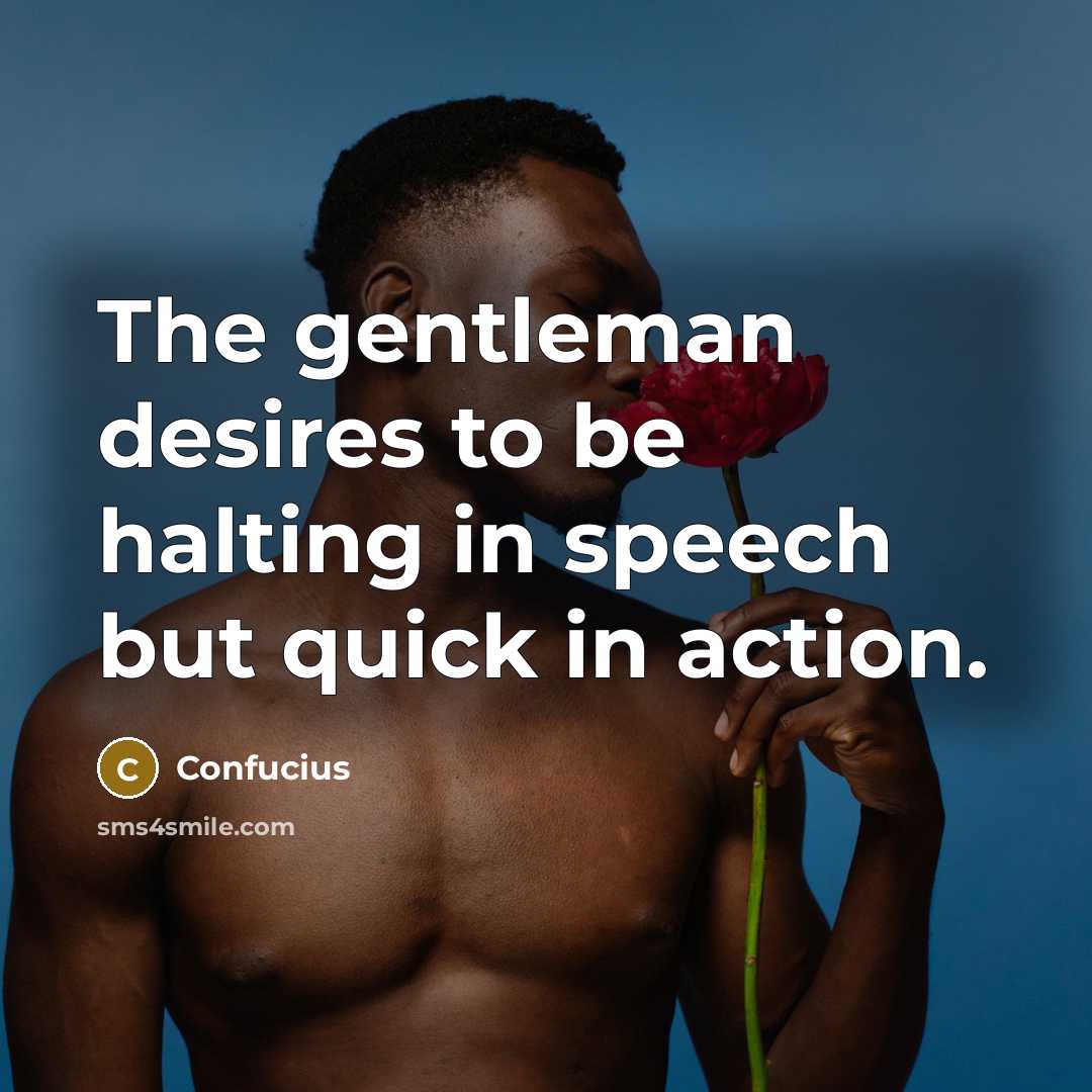 “The gentleman desires to be halting in speech but quick…” quote by Confucius