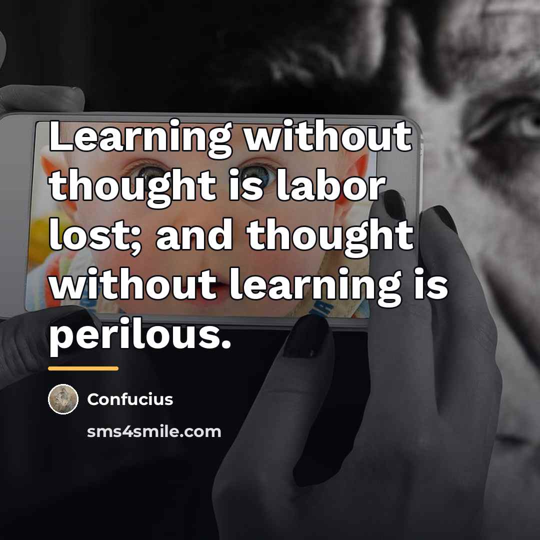 “Learning without thought is labor lost; and thought without learning…” quote by Confucius