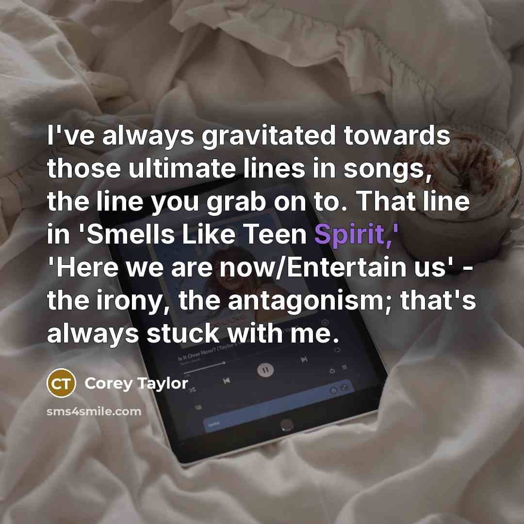 “I've always gravitated towards those ultimate lines in songs, the…” quote by Corey Taylor