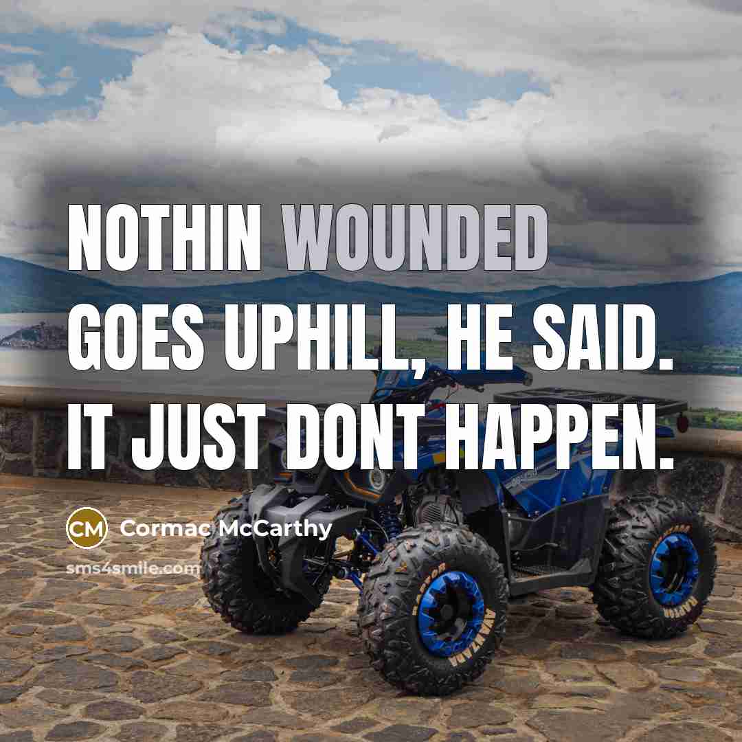 “Nothin wounded goes uphill, he said. It just dont happen.…” quote by Cormac McCarthy