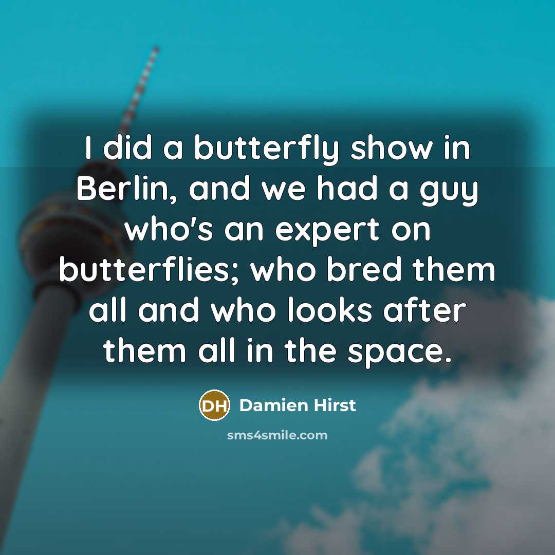 “I did a butterfly show in Berlin, and we had…” quote by Damien Hirst