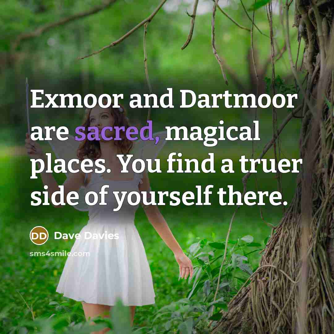 “Exmoor and Dartmoor are sacred, magical places. You find a…” quote by Dave Davies