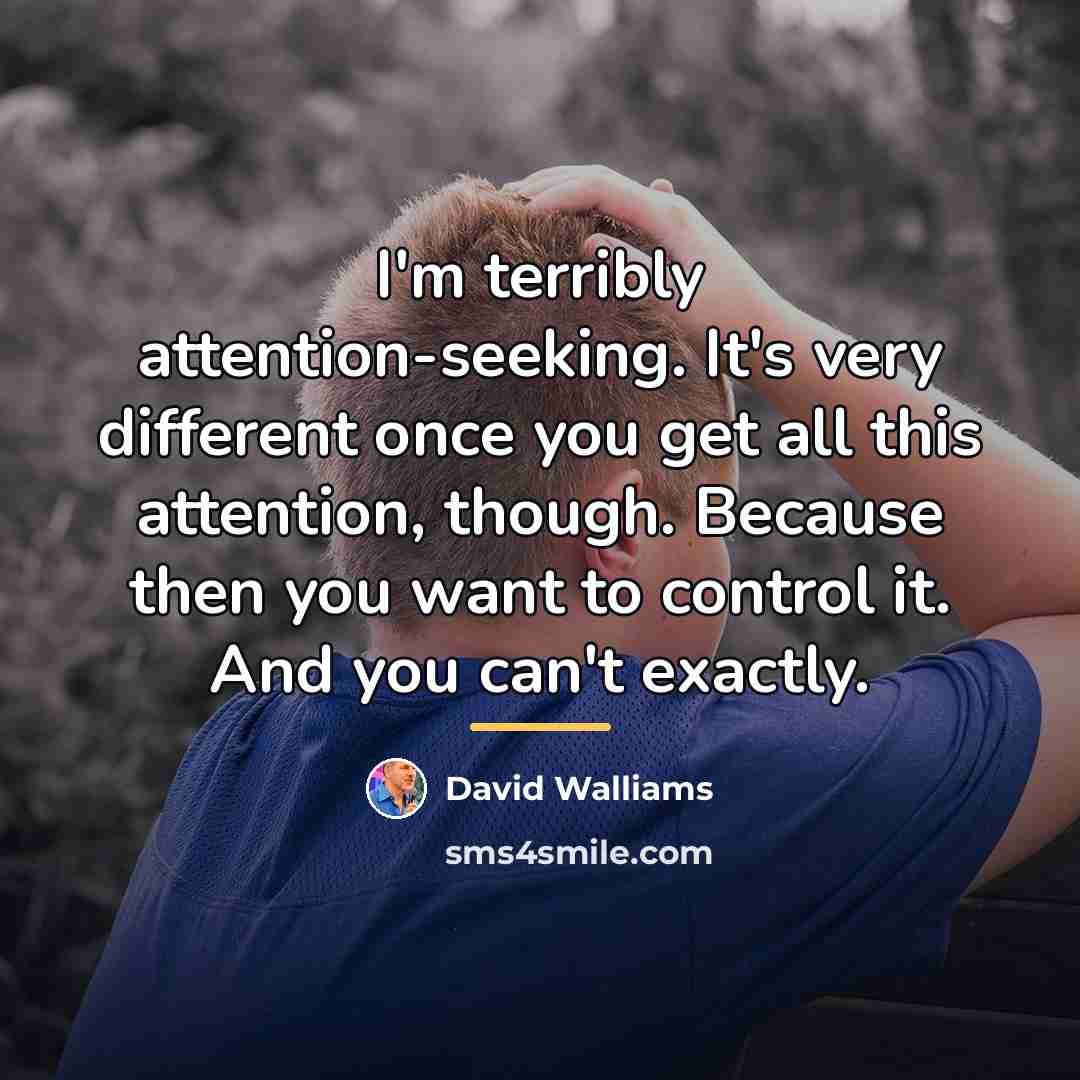 “I'm terribly attention-seeking. It's very different once you get all…” quote by David Walliams