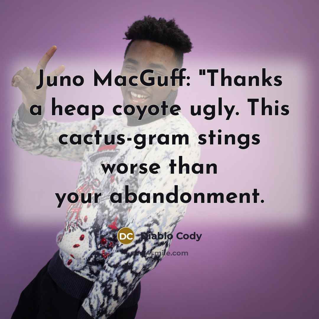 “Juno MacGuff: "Thanks a heap coyote ugly. This cactus-gram stings…” quote by Diablo Cody