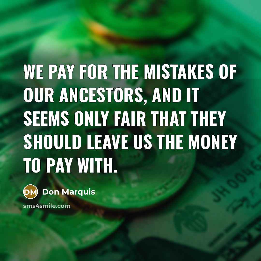 “We pay for the mistakes of our ancestors, and it…” quote by Don Marquis