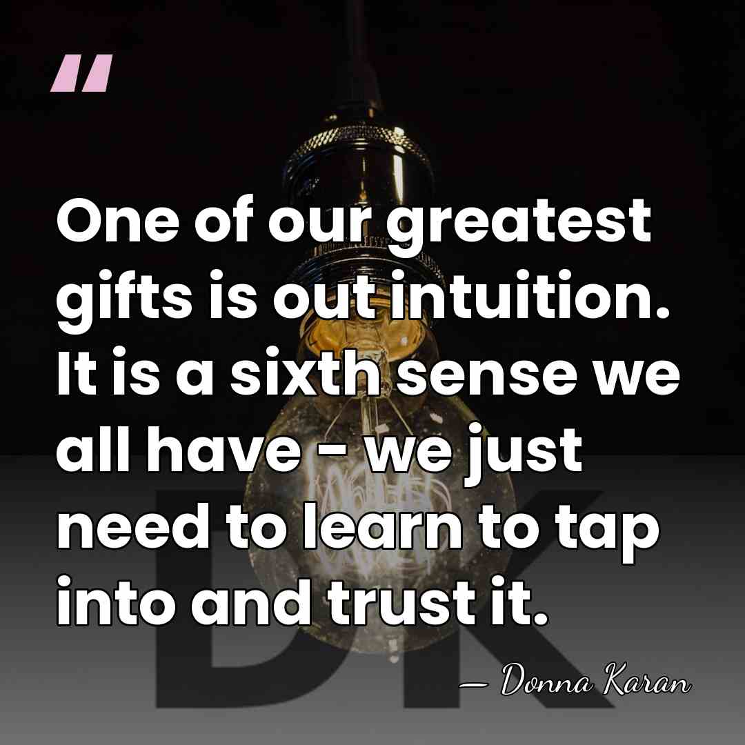 One of our greatest gifts is out intuition. It is a sixth&hellip; - Donna Karan