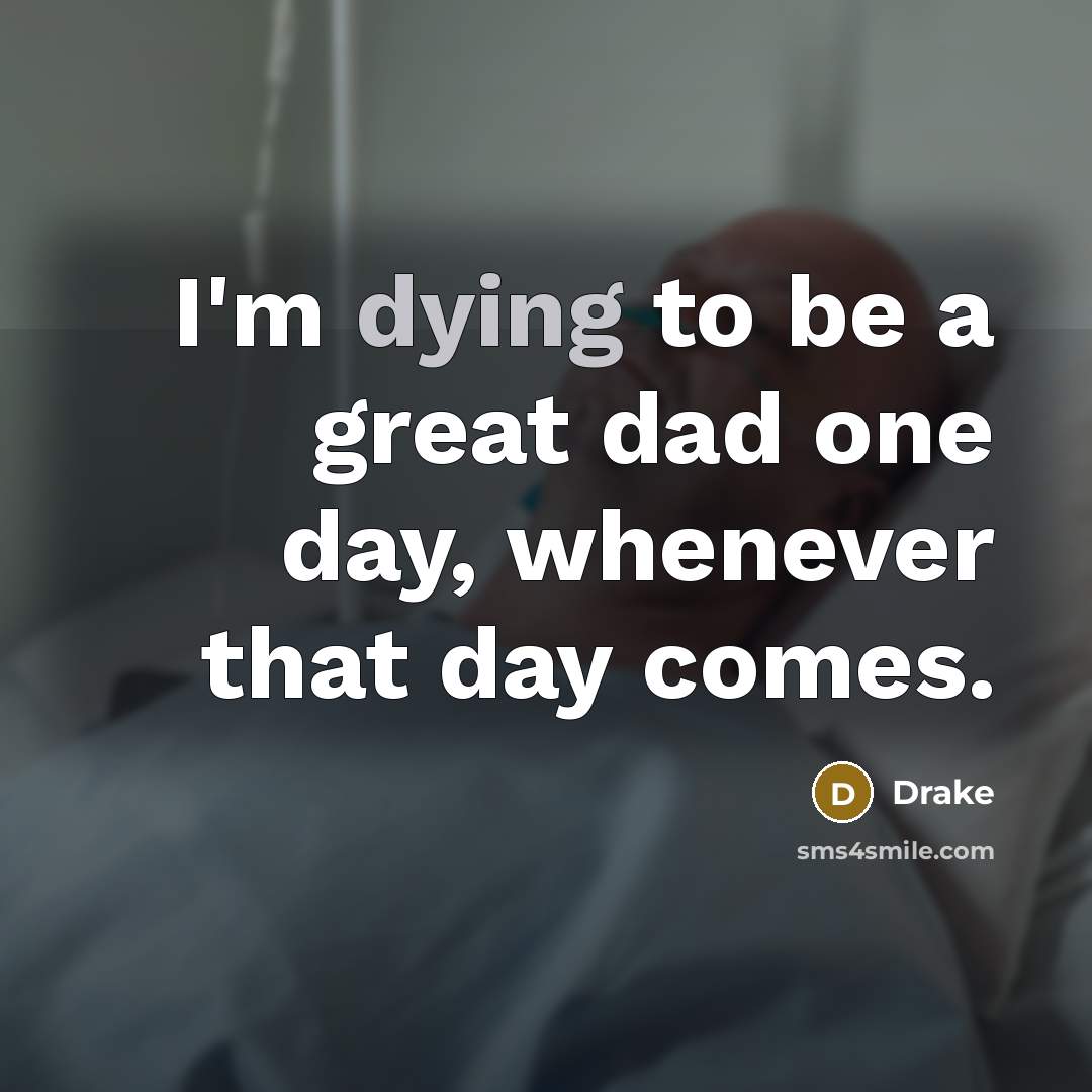 “I'm dying to be a great dad one day, whenever…” quote by Drake