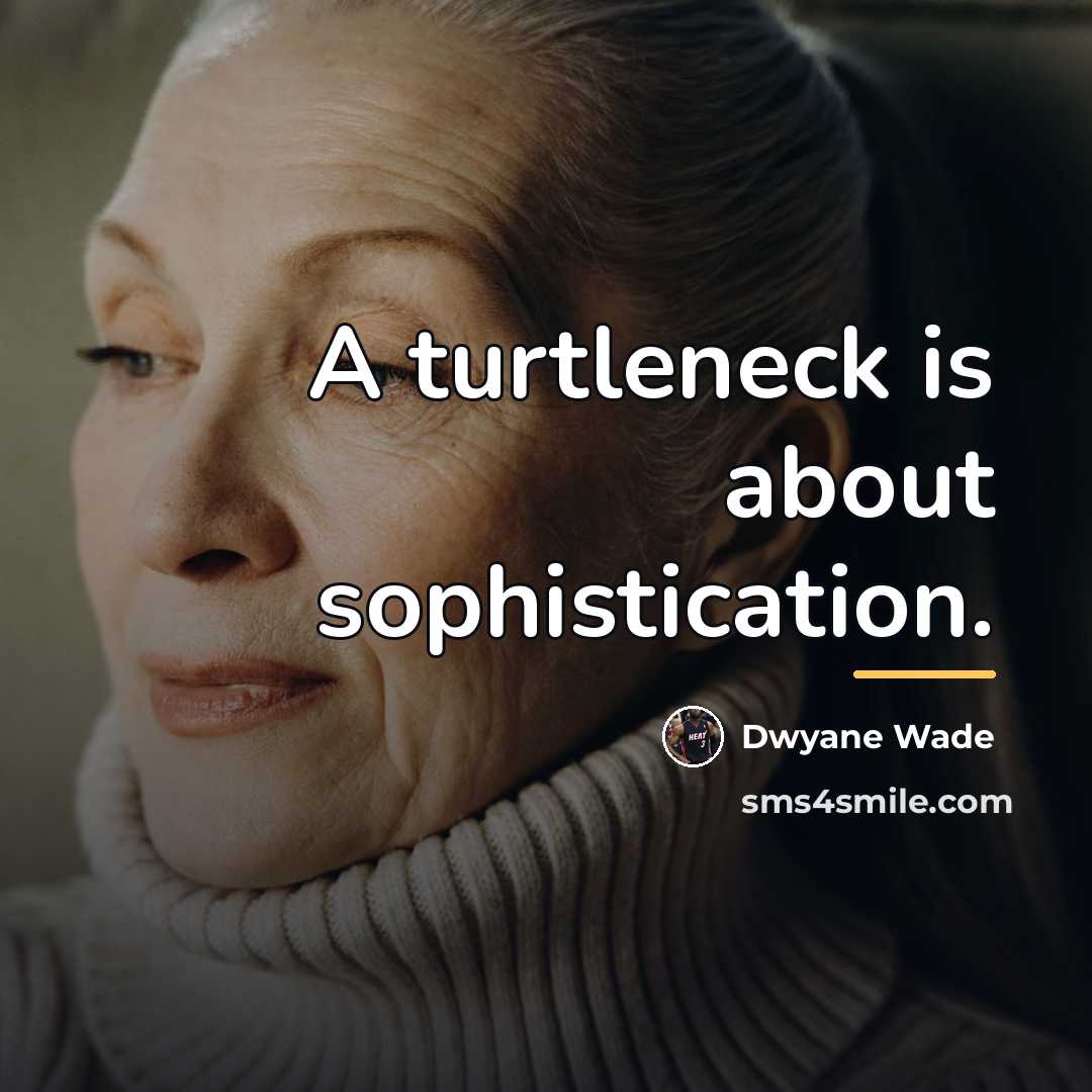 “A turtleneck is about sophistication.…” quote by Dwyane Wade