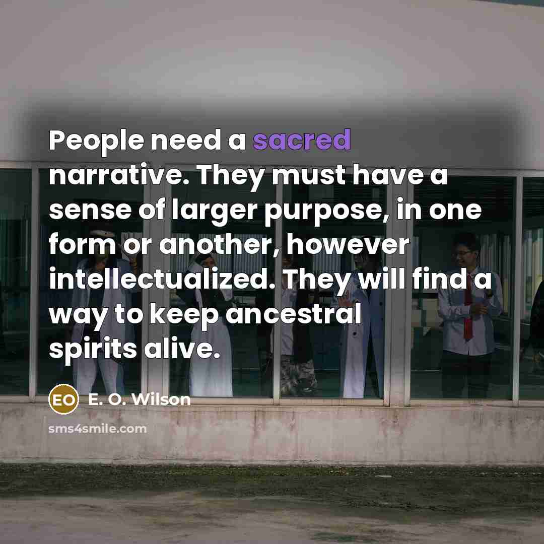 “People need a sacred narrative. They must have a sense…” quote by E. O. Wilson