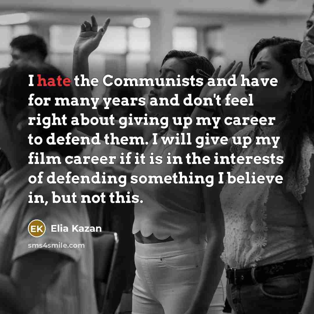 “I hate the Communists and have for many years and…” quote by Elia Kazan