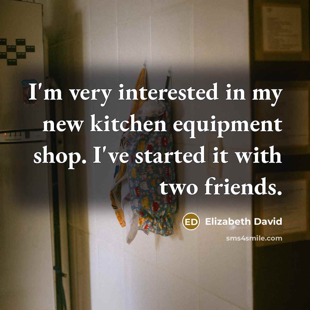 “I'm very interested in my new kitchen equipment shop. I've…” quote by Elizabeth David
